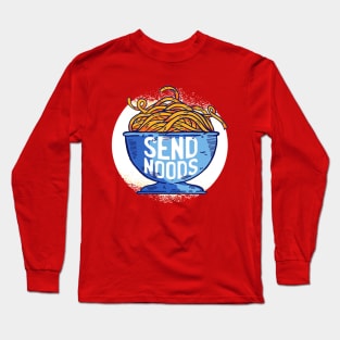 Send Noods Funny Quote - Foodie Lover Long Sleeve T-Shirt